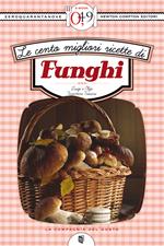 Le cento migliori ricette con i funghi