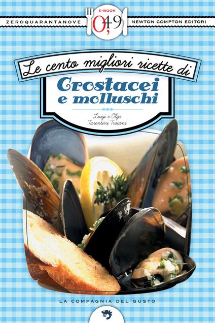 Le cento migliori ricette di crostacei e molluschi - Luigi Tarentini Troiani Di Maruggio,Olga Tarentini Troiani - ebook