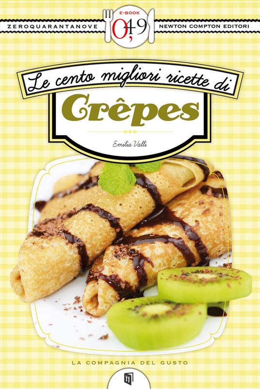 Le cento migliori ricette di crêpes - Emilia Valli - ebook