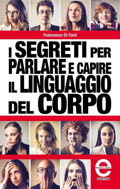 I segreti per parlare e capire il linguaggio del corpo. I gesti non mentono. Tutti i trucchi della comunicazione non verbale - Francesco Di Fant - ebook