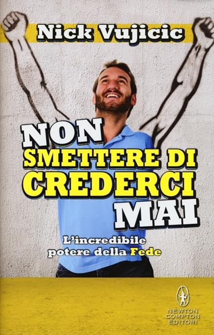 Non smettere di crederci mai. L'incredibile potere della Fede - Nick Vujicic - copertina