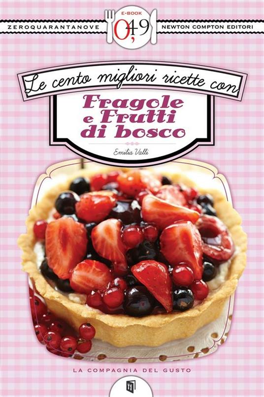 Le cento migliori ricette con fragole e frutti di bosco - Emilia Valli - ebook