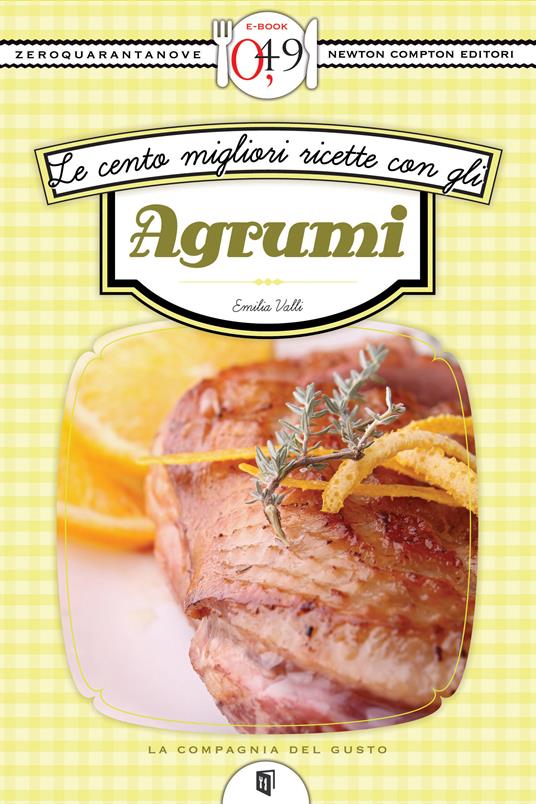 Le cento migliori ricette con gli agrumi - Emilia Valli - ebook