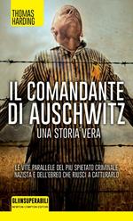 Il comandante di Auschwitz. Una storia vera. Le vite parallele del più spietato criminale nazista e dell'ebreo che riuscì a catturarlo