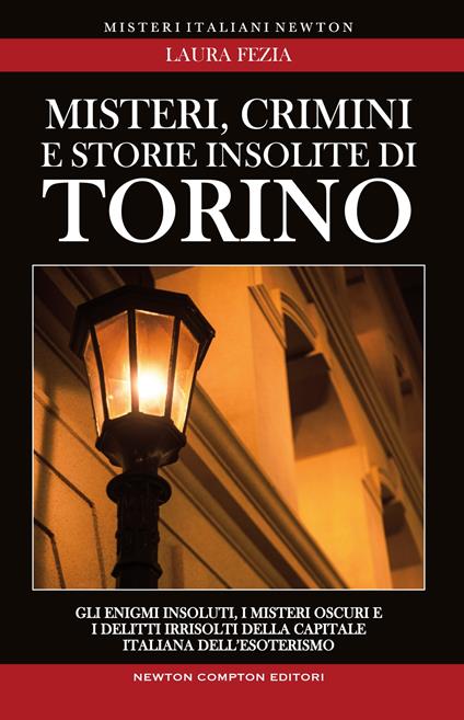 Misteri, crimini e storie insolite di Torino. Gli enigmi insoluti, i misteri oscuri e i delitti irrisolti della capitale italiana dell'esoterismo - Laura Fezia - ebook