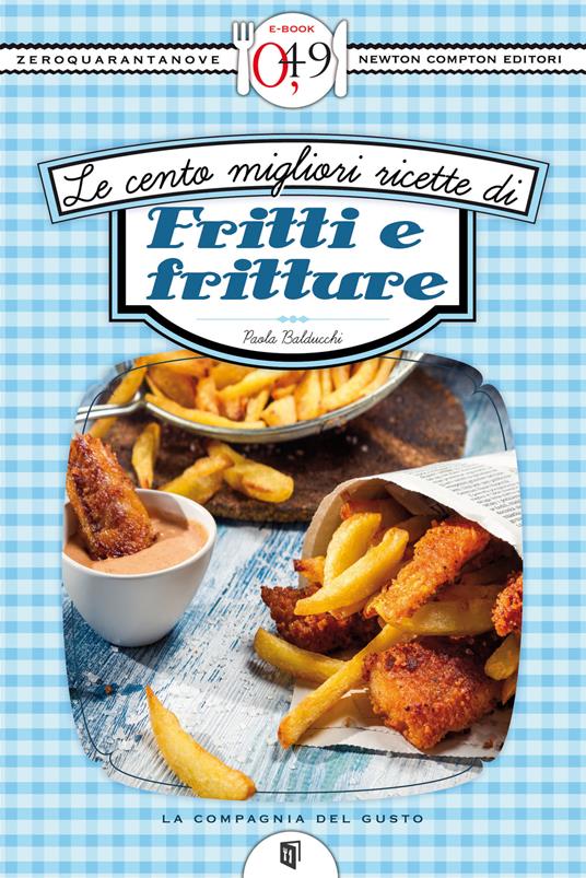 Le cento migliori ricette di fritti e fritture - Paola Balducchi - ebook