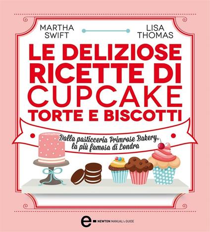 Le deliziose ricette di cupcake, torte e biscotti. Dalla pasticceria Primrose Bakery, la più famosa di Londra. Ediz. illustrata - Martha Swift,Lisa Thomas,A. Mulas - ebook