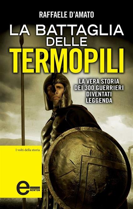 La battaglia delle Termopili. La vera storia dei 300 guerrieri diventati leggenda - Raffaele D'Amato - ebook