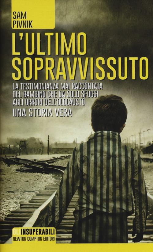 L' ultimo sopravvissuto. La testimonianza mai raccontata del bambino che da solo sfuggì agli orrori dell'Olocausto - Sam Pivnik - copertina