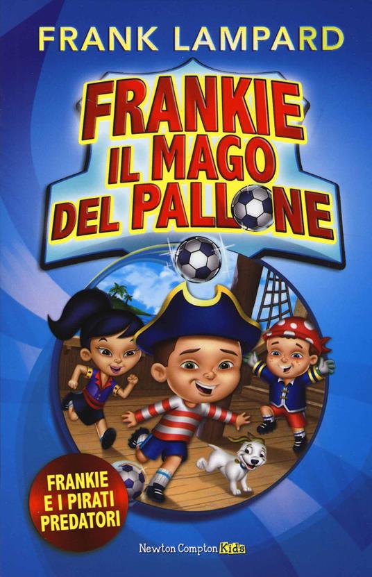 Frankie e i pirati predatori. Frankie il mago del pallone. Ediz. illustrata. Vol. 1 - Frank Lampard - copertina