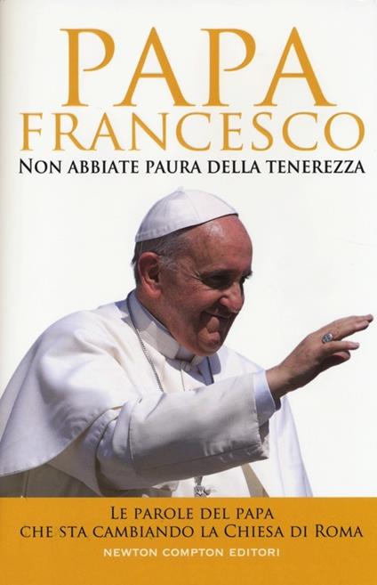 Non abbiate paura della tenerezza. Le parole del papa che sta cambiando la Chiesa di Roma - Francesco (Jorge Mario Bergoglio) - copertina