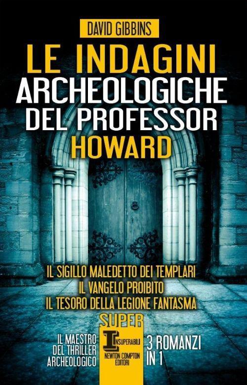 Le indagini archeologiche del professor Howard: Il sigillo maledetto dei templari-Il Vangelo proibito-Il tesoro della legione fantasma - David Gibbins - copertina