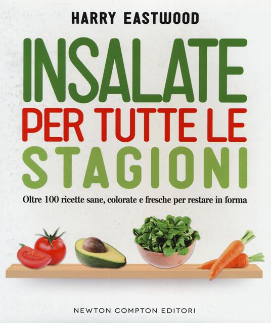 Insalate per tutte le stagioni. Oltre 100 ricette sane, colorate e fresche per restare in forma - Harry Eastwood - copertina