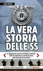 La vera storia delle SS. Un agghiacciante racconto di intrighi e nepotismi, deliri di onnipotenza e stermini di massa nella Germania del Terzo Reich