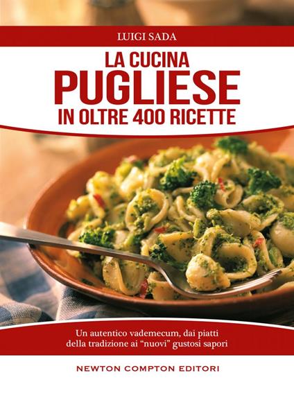 La cucina pugliese in oltre 400 ricette - Luigi Sada - Libro - Newton  Compton Editori - Cucina italiana Newton