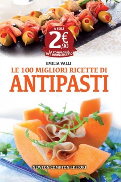 Le 100 migliori ricette di antipasti - Emilia Valli - copertina