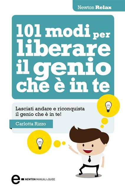 101 modi per liberare il genio che è in te - Carlotta Rizzo,M. Bernesi - ebook