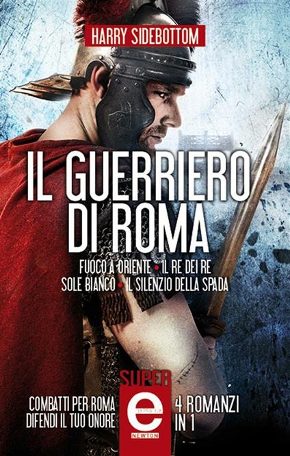 Il guerriero di Roma: Fuoco a Oriente-Il re dei re-Sole bianco-Il silenzio della spada - Harry Sidebottom,E. Bertozzi,G. Cara,S. Scrivo - ebook