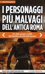 I personaggi più malvagi dell'antica Roma. Vizi, delitti, passioni e crudeltà dalla Repubblica alle follie degli imperatori