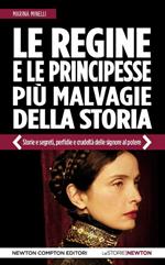 Le regine e le principesse più malvagie della storia. Storie e segreti, perfidie e crudeltà delle signore al potere