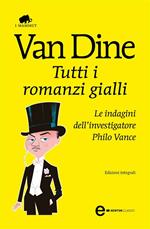 Tutti i romanzi gialli. Le indagini dell'investigatore Philo Vance. Ediz. integrale