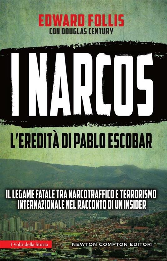 I Narcos. L'eredità di Pablo Escobar - Douglas Century,Edward Follis,Tullio Dobner - ebook