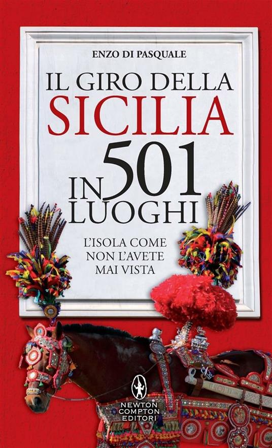 Il giro della Sicilia in 501 luoghi. L'isola come non l'avete mai vista - Enzo Di Pasquale,Ficca Serena - ebook