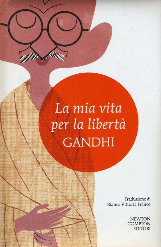 La mia vita per la libertà. L'autobiografia del profeta della non-violenza  - Mohandas Karamchand Gandhi - Libro - Newton Compton Editori - I  MiniMammut