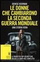 Le donne che cambiarono la seconda guerra mondiale. Il progetto top secret che decise le sorti del conflitto - Denise Kiernan - copertina