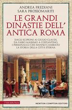 Le grandi dinastie dell'antica Roma. Dagli Scipioni ai Giulio Claudi, da Fabio Massimo a Costantino, i personaggi che hanno cambiato la storia della città eterna