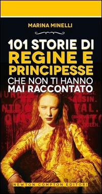 101 storie di regine e principesse che non ti hanno mai raccontato - Marina Minelli - copertina