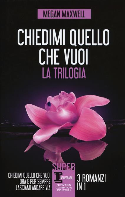 Chiedimi quello che vuoi. La trilogia: Chiedimi quello che vuoi-Ora e per sempre-Lasciami andare via - Megan Maxwell - copertina