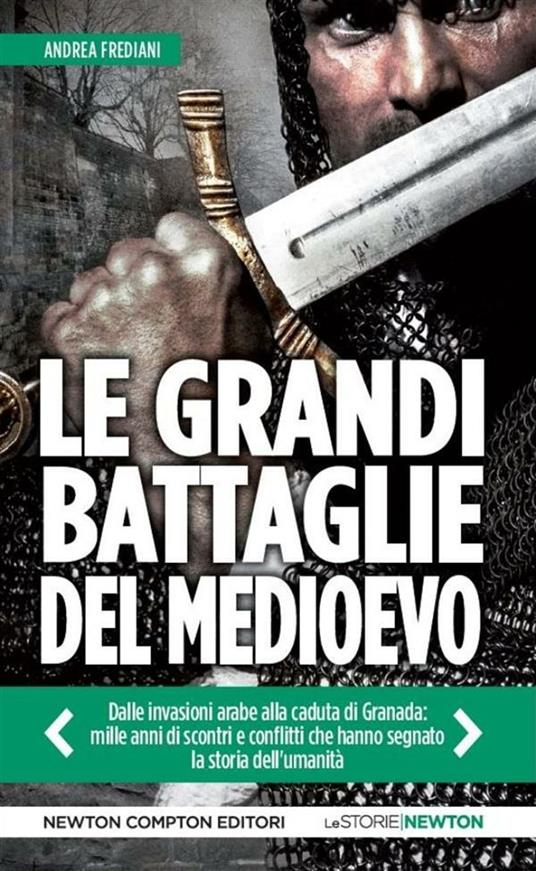 Le grandi battaglie del Medioevo. Dalle invasioni arabe alla caduta di Granada: mille anni di scontri e conflitti che hanno segnato la storia dell'umanità - Andrea Frediani - ebook