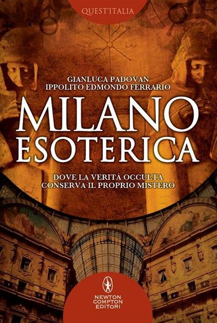 Milano esoterica. Dove la verità occulta conserva il proprio mistero - Ippolito Edmondo Ferrario,Gianluca Padovan - ebook