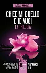 Chiedimi quello che vuoi. La trilogia: Chiedimi quello che vuoi-Ora e per sempre-Lasciami andare via