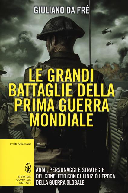 Le grandi battaglie della prima guerra mondiale. Armi, personaggi e strategie del conflitto con cui iniziò l'epoca della guerra globale - Giuliano Da Fre' - copertina