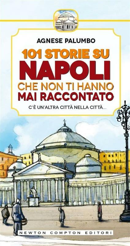 101 storie su Napoli che non ti hanno mai raccontato - Agnese Palumbo,T. Bires,A. Bruno - ebook