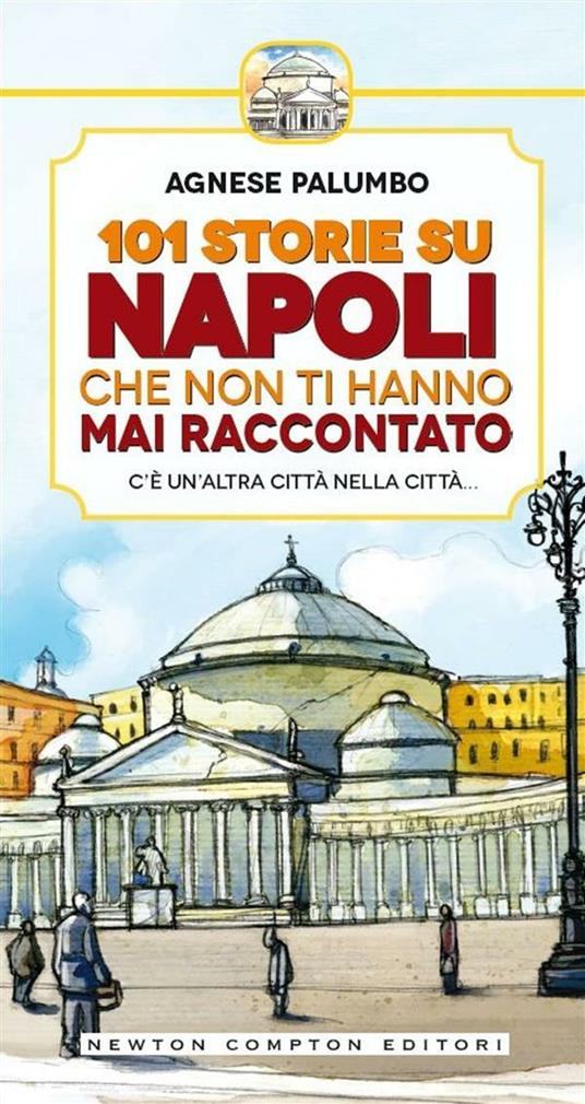101 storie su Napoli che non ti hanno mai raccontato - Agnese Palumbo,T. Bires,A. Bruno - ebook