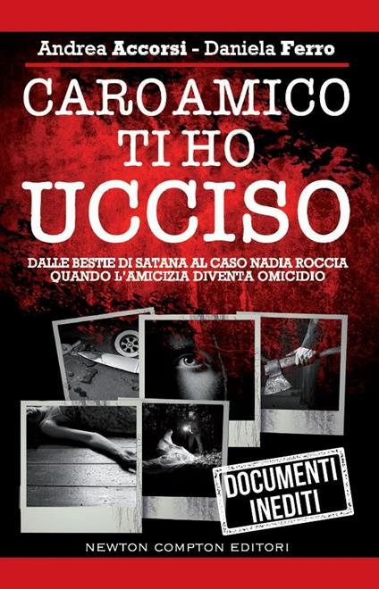 Caro amico ti ho ucciso. Dalle Bestie di Satana al caso Nadia Roccia, quando l'amicizia diventa omicidio - Andrea Accorsi,Daniela Ferro - ebook