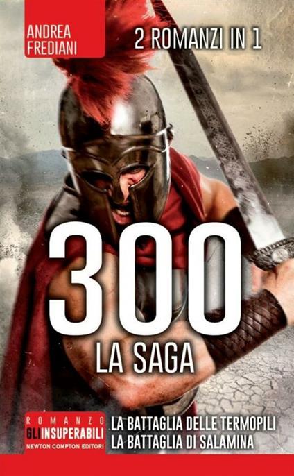 300 la saga: 300 guerrieri. La battaglia delle Termopili-300. Nascita di un impero. La battaglia di Salamina - Andrea Frediani - ebook