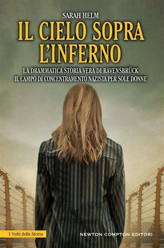 Il cielo sopra l'inferno. La drammatica storia vera di Ravensbrück il campo di concentramento nazista per sole donne - Sarah Helm,F. Prencipi - ebook