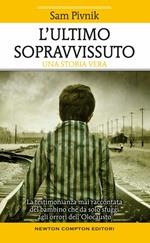 L' ultimo sopravvissuto. La testimonianza mai raccontata del bambino che da solo sfuggì agli orrori dell'Olocausto