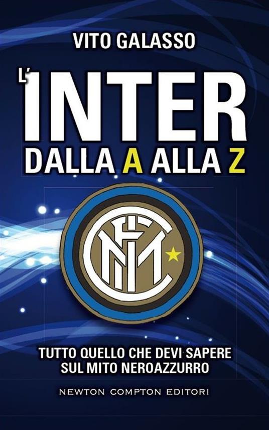 L' Inter dalla A alla Z. Tutto quello che devi sapere sul mito neroazzurro - Vito Galasso,Fabio Piacentini - ebook