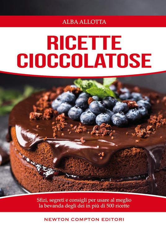 Ricette cioccolatose. Sfizi, segreti e consigli per usare al meglio la bevanda degli dei - Alba Allotta - copertina