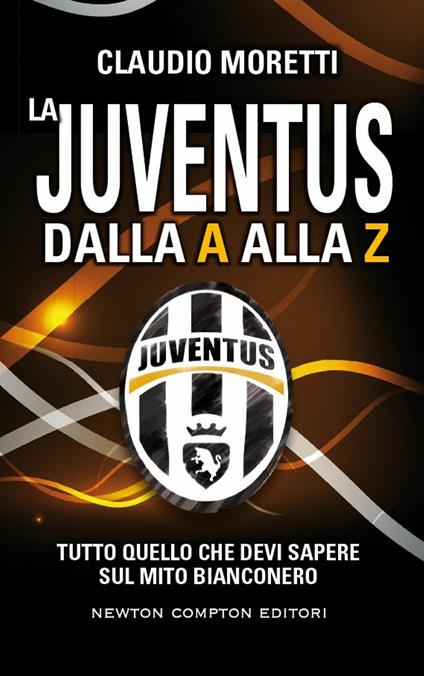La Juventus dalla A alla Z. Tutto quello che devi sapere sul mito  bianconero - Moretti, Claudio - Ebook - EPUB2 con DRMFREE | IBS