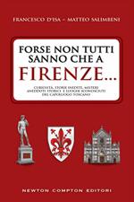 Forse non tutti sanno che a Firenze... curiosità, storie inedite, misteri, aneddoti storici e luoghi sconosciuti del capoluogo toscano