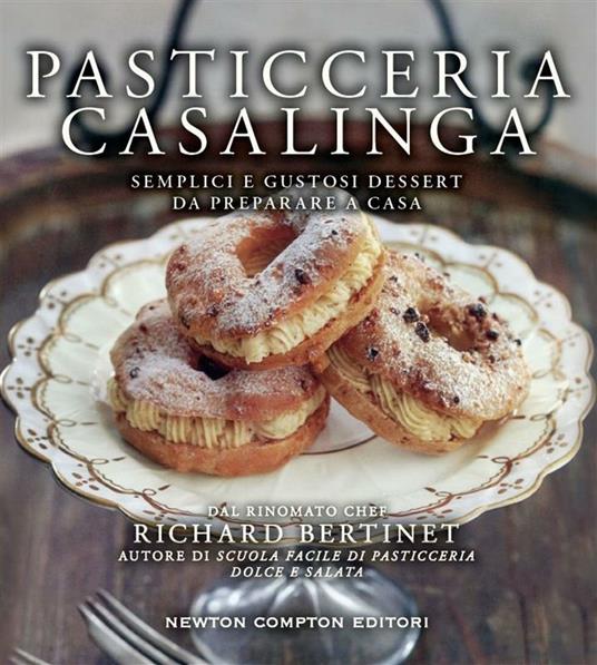 Pasticceria casalinga. Semplici e gustosi dessert da preparare a casa - Richard Bertinet,M. Rinaldi - ebook