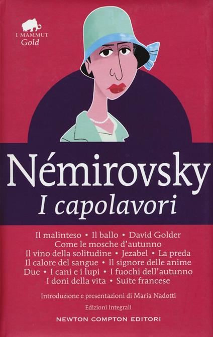 I capolavori: Il malinteso-Il ballo-David Golder-Come le mosche d'autunno-Il vino della solitudine-Jezabel-La preda-Il calore del sangue-Il signore delle anime-Due-I cani e i lupi-I fuochi dell'autunno-I doni della vita-Suite francese. Ediz. integrale - Irène Némirovsky - copertina