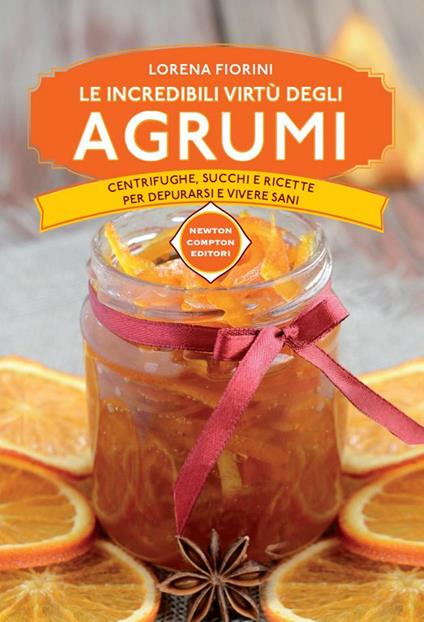 Le incredibili virtù degli agrumi. Centrifughe, succhi e ricette per depurarsi e vivere sani - Lorena Fiorini - ebook