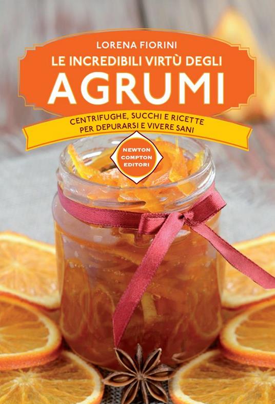 Le incredibili virtù degli agrumi. Centrifughe, succhi e ricette per depurarsi e vivere sani - Lorena Fiorini - ebook